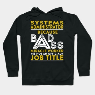 Systems Administrator Because Badass Miracle Worker Is Not An Official Job Title Hoodie